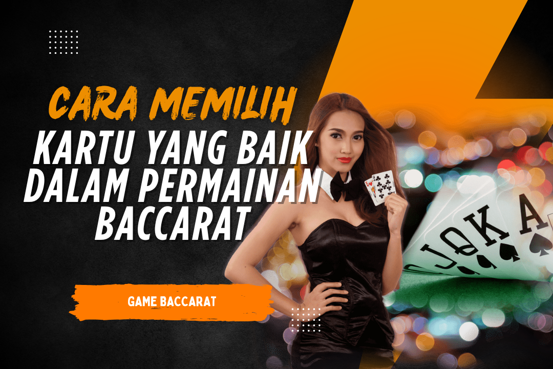 Cara Memilih Kartu yang Baik dalam Permainan Baccarat